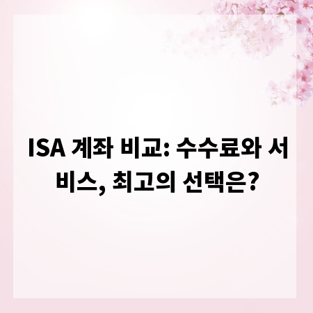ISA 계좌 비교: 수수료와 서비스, 최고의 선택은?