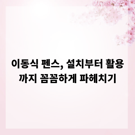 이동식 펜스, 설치부터 활용까지 꼼꼼하게 파헤치기