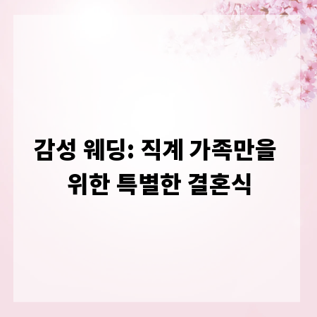 감성 웨딩: 직계 가족만을 위한 특별한 결혼식