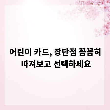 어린이 카드, 장단점 꼼꼼히 따져보고 선택하세요