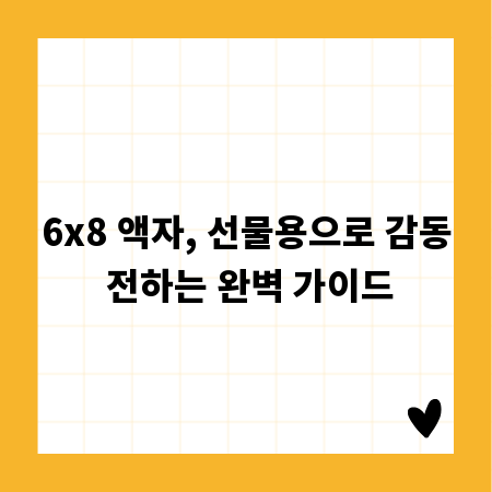 6x8 액자, 선물용으로 감동 전하는 완벽 가이드