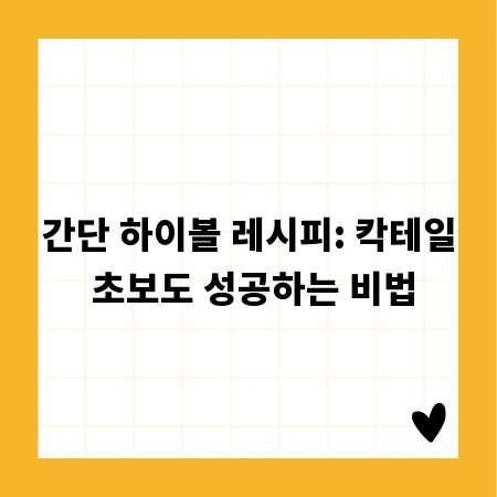 간단 하이볼 레시피: 칵테일 초보도 성공하는 비법