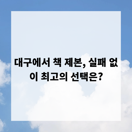 대구에서 책 제본, 실패 없이 최고의 선택은?
