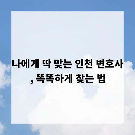 나에게 딱 맞는 인천 변호사, 똑똑하게 찾는 법