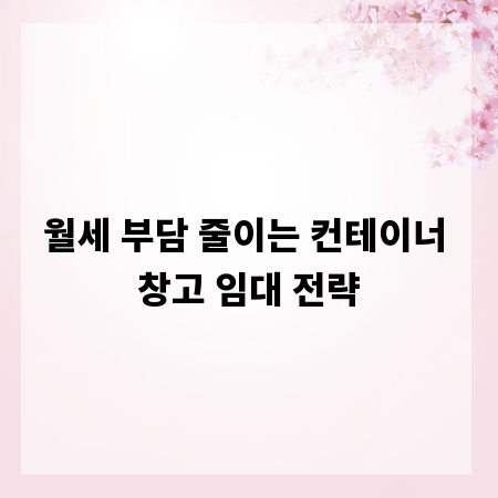 월세 부담 줄이는 컨테이너 창고 임대 전략