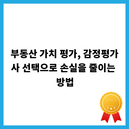 부동산 가치 평가, 감정평가사 선택으로 손실을 줄이는 방법