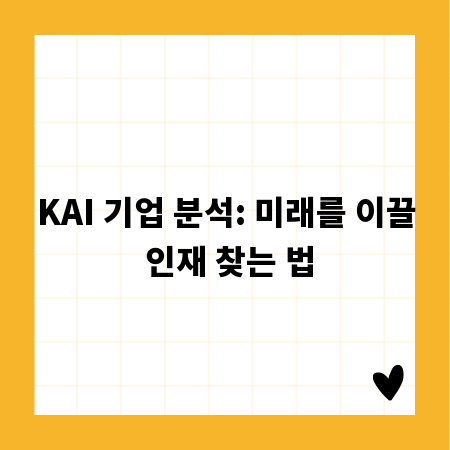 KAI 기업 분석: 미래를 이끌 인재 찾는 법