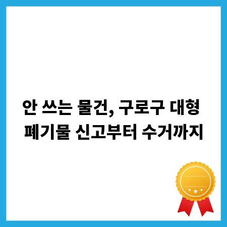 안 쓰는 물건, 구로구 대형 폐기물 신고부터 수거까지