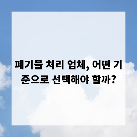 폐기물 처리 업체, 어떤 기준으로 선택해야 할까?