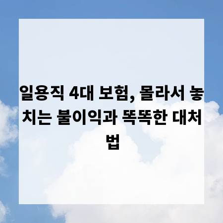 일용직 4대 보험, 몰라서 놓치는 불이익과 똑똑한 대처법