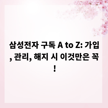 삼성전자 구독 A to Z: 가입, 관리, 해지 시 이것만은 꼭!