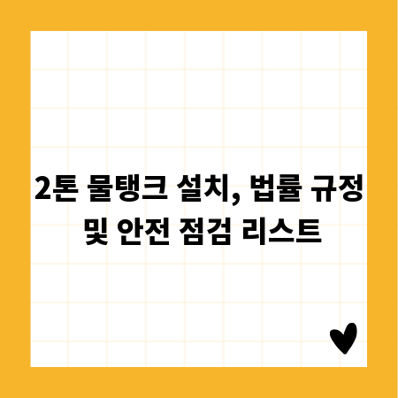 2톤 물탱크 설치, 법률 규정 및 안전 점검 리스트