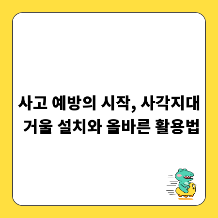 사고 예방의 시작, 사각지대 거울 설치와 올바른 활용법