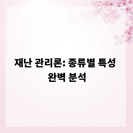 재난 관리론: 종류별 특성 완벽 분석