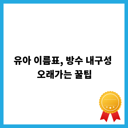 유아 이름표, 방수 내구성 오래가는 꿀팁