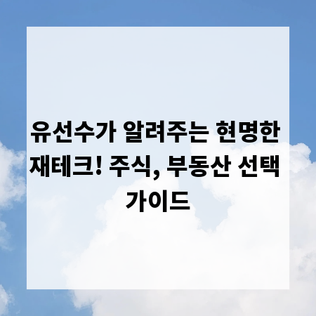 유선수가 알려주는 현명한 재테크! 주식, 부동산 선택 가이드
