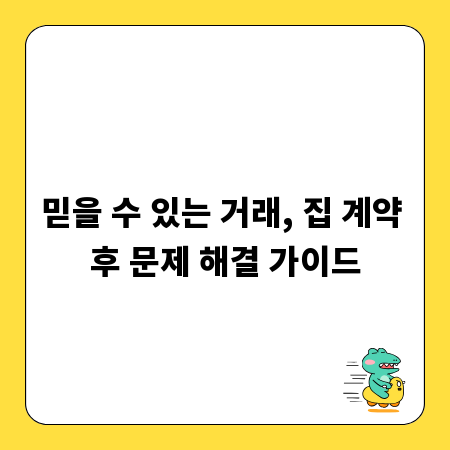 믿을 수 있는 거래, 집 계약 후 문제 해결 가이드