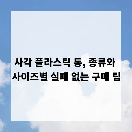 사각 플라스틱 통, 종류와 사이즈별 실패 없는 구매 팁