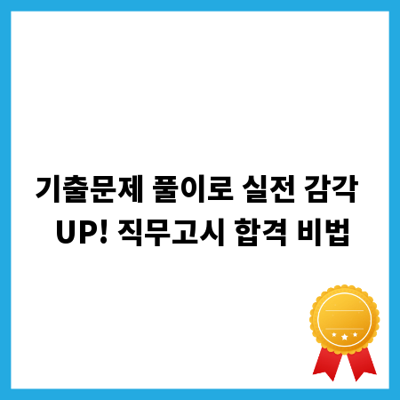 기출문제 풀이로 실전 감각 UP! 직무고시 합격 비법
