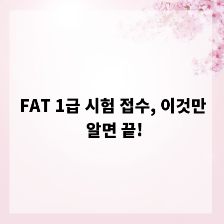 FAT 1급 시험 접수, 이것만 알면 끝!