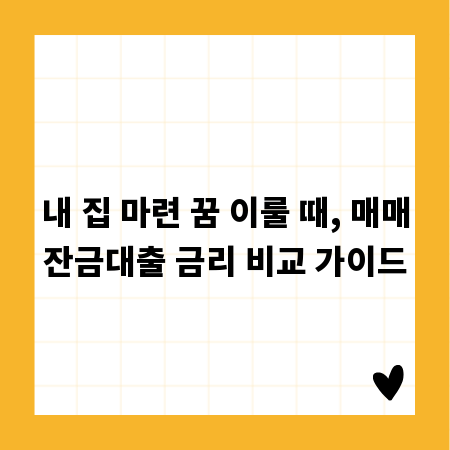 내 집 마련 꿈 이룰 때, 매매잔금대출 금리 비교 가이드