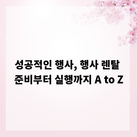 성공적인 행사, 행사 렌탈 준비부터 실행까지 A to Z