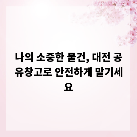 나의 소중한 물건, 대전 공유창고로 안전하게 맡기세요