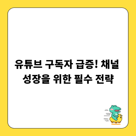 유튜브 구독자 급증! 채널 성장을 위한 필수 전략