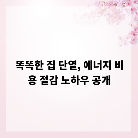 똑똑한 집 단열, 에너지 비용 절감 노하우 공개