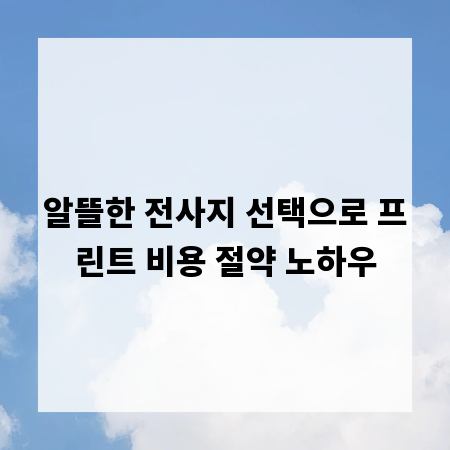 알뜰한 전사지 선택으로 프린트 비용 절약 노하우