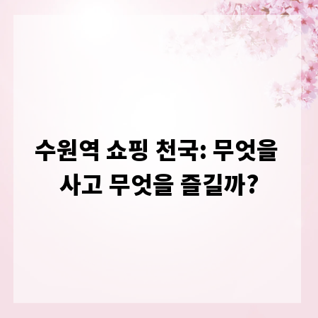 수원역 쇼핑 천국: 무엇을 사고 무엇을 즐길까?