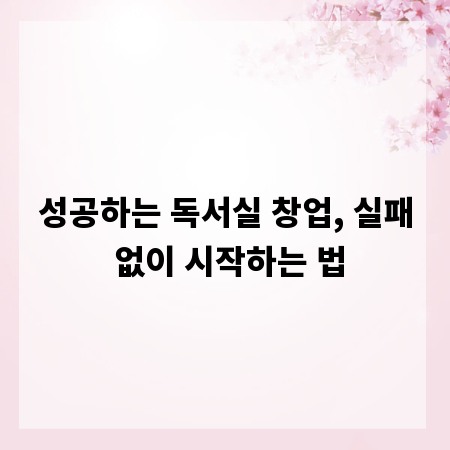 성공하는 독서실 창업, 실패 없이 시작하는 법