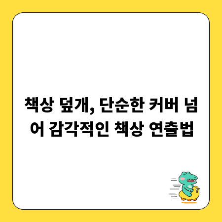책상 덮개, 단순한 커버 넘어 감각적인 책상 연출법