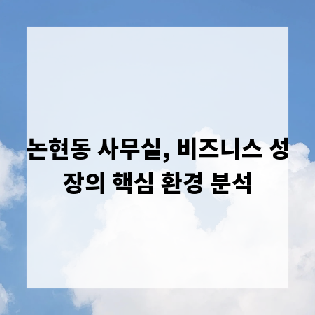 논현동 사무실, 비즈니스 성장의 핵심 환경 분석