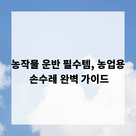 농작물 운반 필수템, 농업용 손수레 완벽 가이드