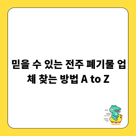 믿을 수 있는 전주 폐기물 업체 찾는 방법 A to Z