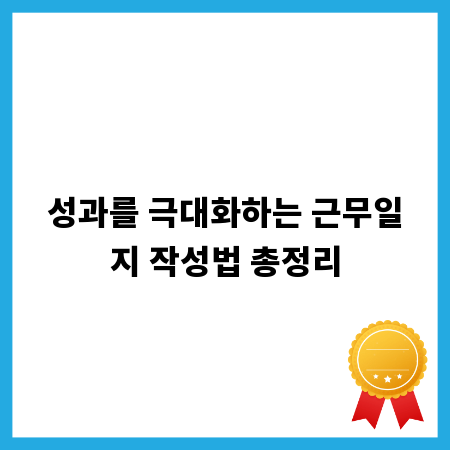 성과를 극대화하는 근무일지 작성법 총정리