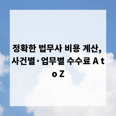 정확한 법무사 비용 계산, 사건별·업무별 수수료 A to Z