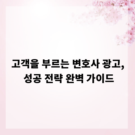 고객을 부르는 변호사 광고, 성공 전략 완벽 가이드