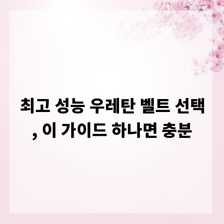 최고 성능 우레탄 벨트 선택, 이 가이드 하나면 충분