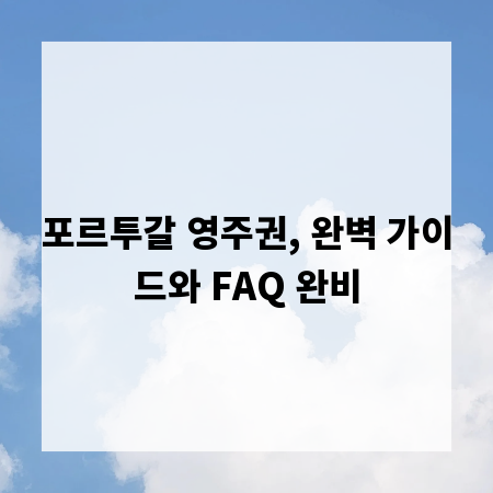 포르투갈 영주권, 완벽 가이드와 FAQ 완비