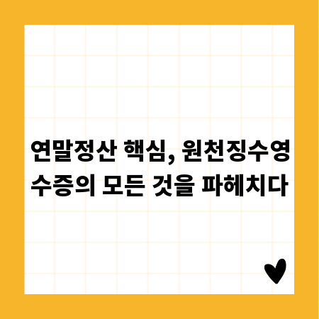 연말정산 핵심, 원천징수영수증의 모든 것을 파헤치다