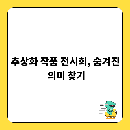추상화 작품 전시회, 숨겨진 의미 찾기