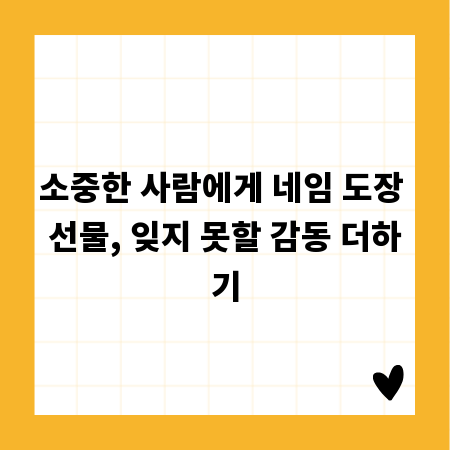 소중한 사람에게 네임 도장 선물, 잊지 못할 감동 더하기