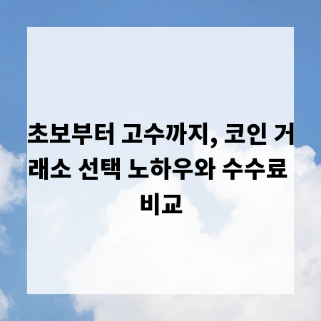 초보부터 고수까지, 코인 거래소 선택 노하우와 수수료 비교