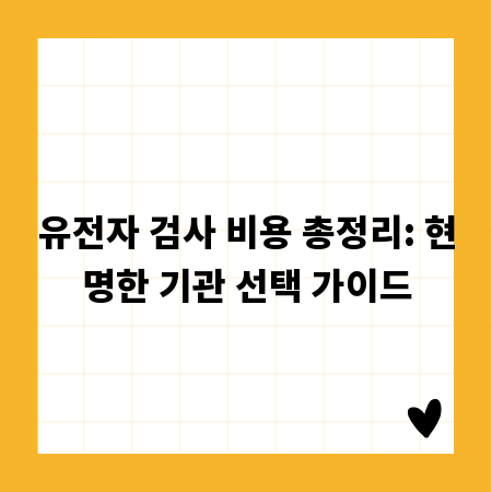 유전자 검사 비용 총정리: 현명한 기관 선택 가이드