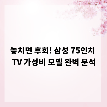 놓치면 후회! 삼성 75인치 TV 가성비 모델 완벽 분석