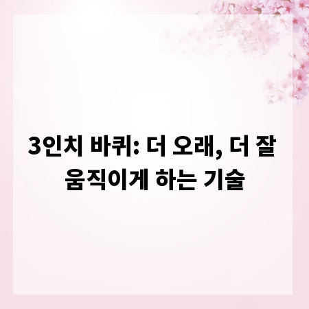 3인치 바퀴: 더 오래, 더 잘 움직이게 하는 기술