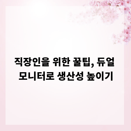 직장인을 위한 꿀팁, 듀얼 모니터로 생산성 높이기