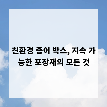 친환경 종이 박스, 지속 가능한 포장재의 모든 것